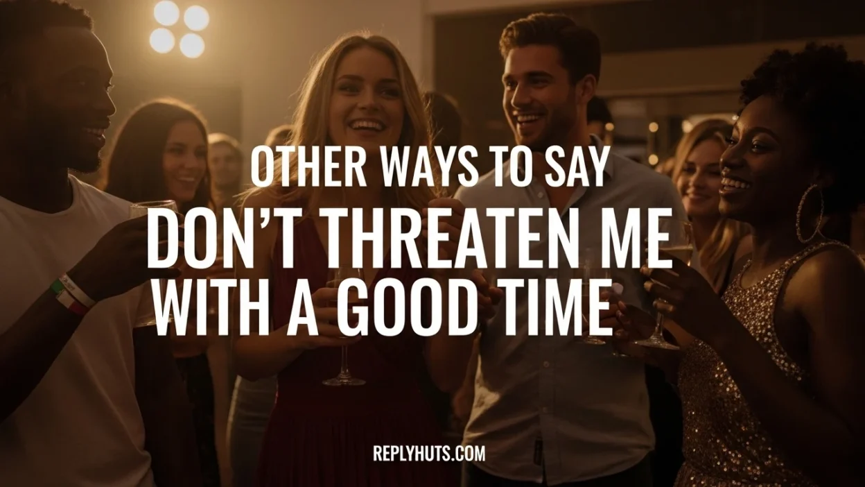 Other Ways to Say Don’t Threaten Me With a Good Time