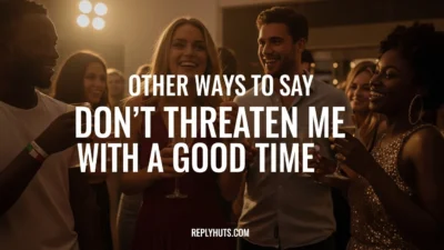Other Ways to Say Don’t Threaten Me With a Good Time