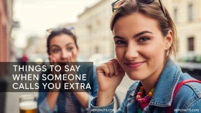 Things to Say When Someone Calls You Extra