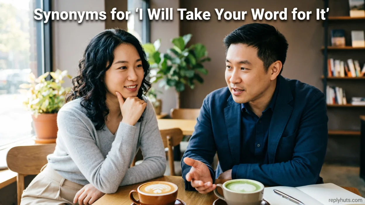 Synonyms for “I Will Take Your Word for It”