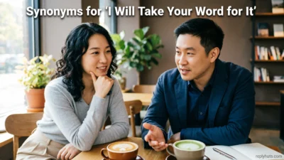 Synonyms for “I Will Take Your Word for It”